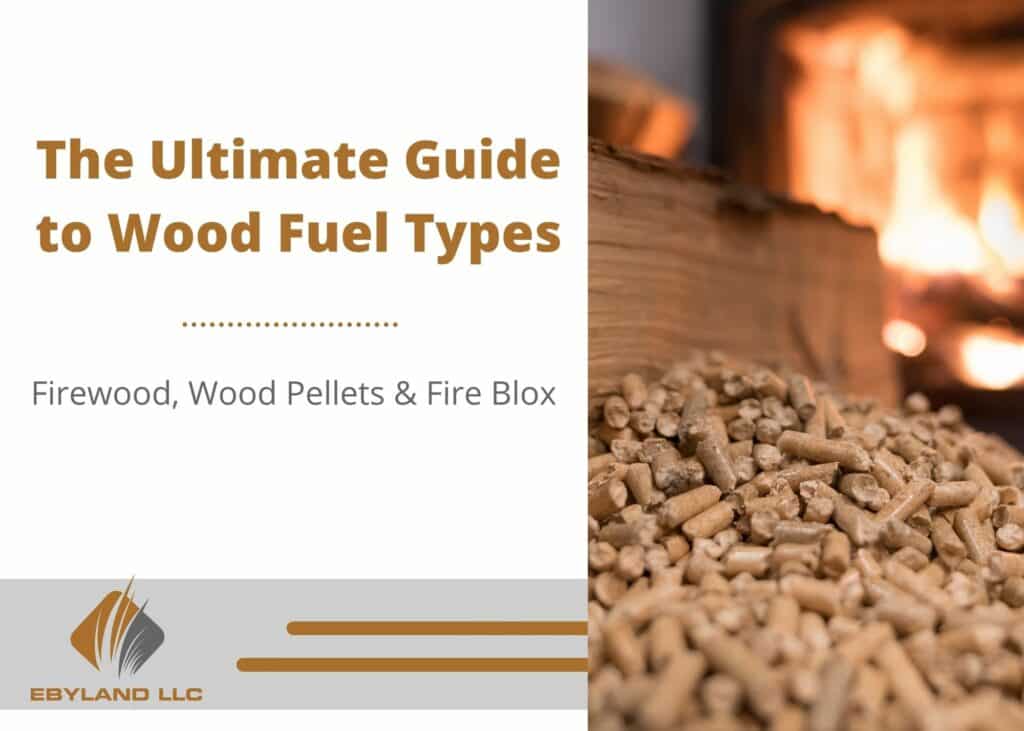 A close-up of wood pellets next to a stack of firewood with a fire burning in the background. Text reads, "The Ultimate Guide to Wood Fuel Types: Firewood, Wood Pellets & Fire Blox," by Ebyland LLC, detailing various wood fuel types for your heating needs.